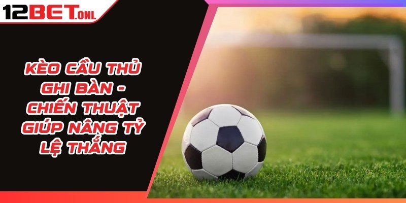 World Cup 2026、Tỷ lệ kèo WC、Kèo rung WC、Kèo tỷ số chính xác Kèo Cầu Thủ Ghi Bàn